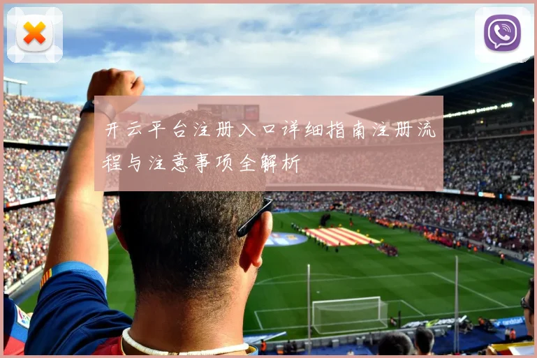 开云平台注册入口详细指南注册流程与注意事项全解析