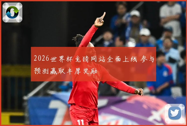 2026世界杯竞猜网站全面上线 参与预测赢取丰厚奖励