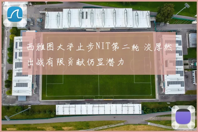 西雅图大学止步NIT第二轮 淡厚然出战有限贡献仍显潜力