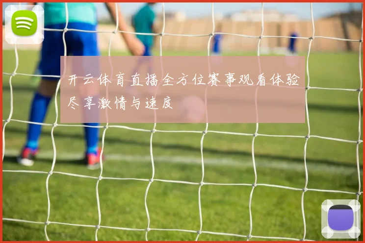 开云体育直播全方位赛事观看体验尽享激情与速度
