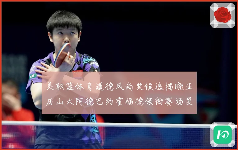 美职篮体育道德风尚奖候选揭晓亚历山大阿德巴约霍福德领衔赛场复盘