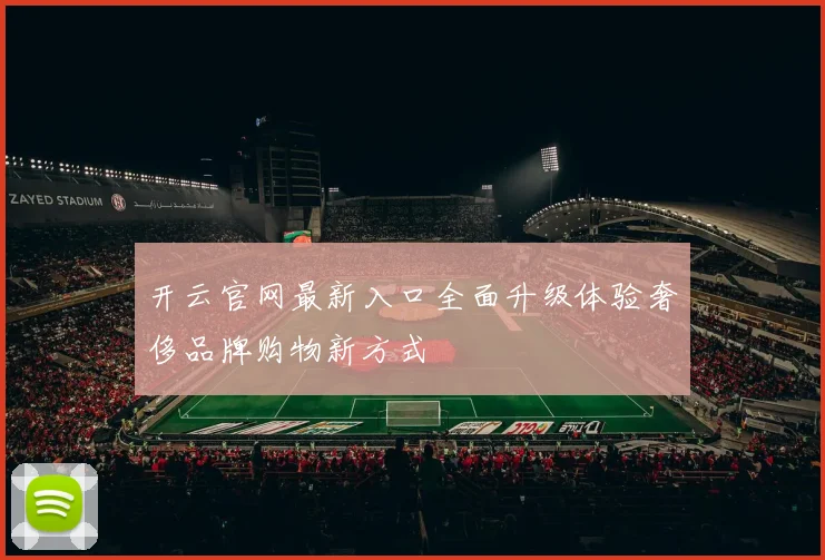 开云官网最新入口全面升级体验奢侈品牌购物新方式
